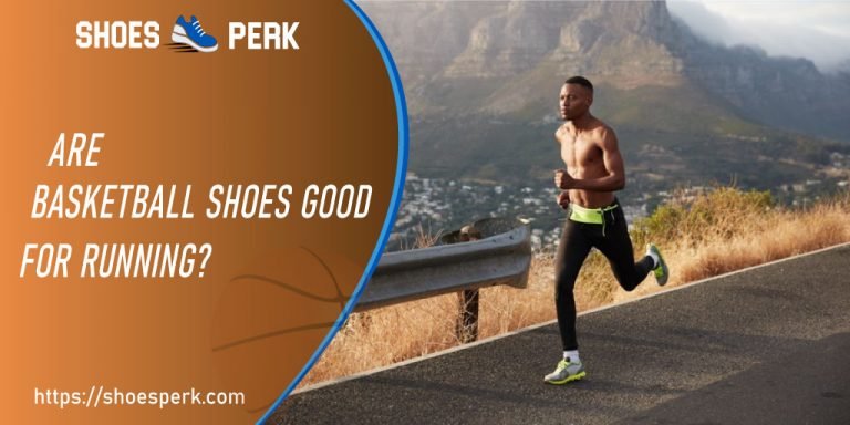 Are Basketball Shoes Good For Running?