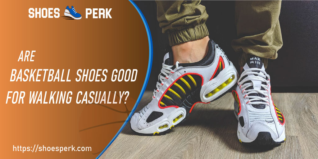 are basketball shoes good for walking