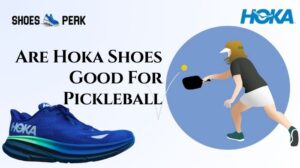 Are Hoka Shoes Good for Pickleball