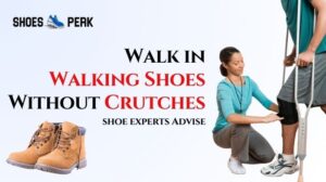 How to Walk in Walking Shoes Without Crutches