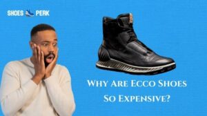 Why Are Ecco Shoes So Expensive