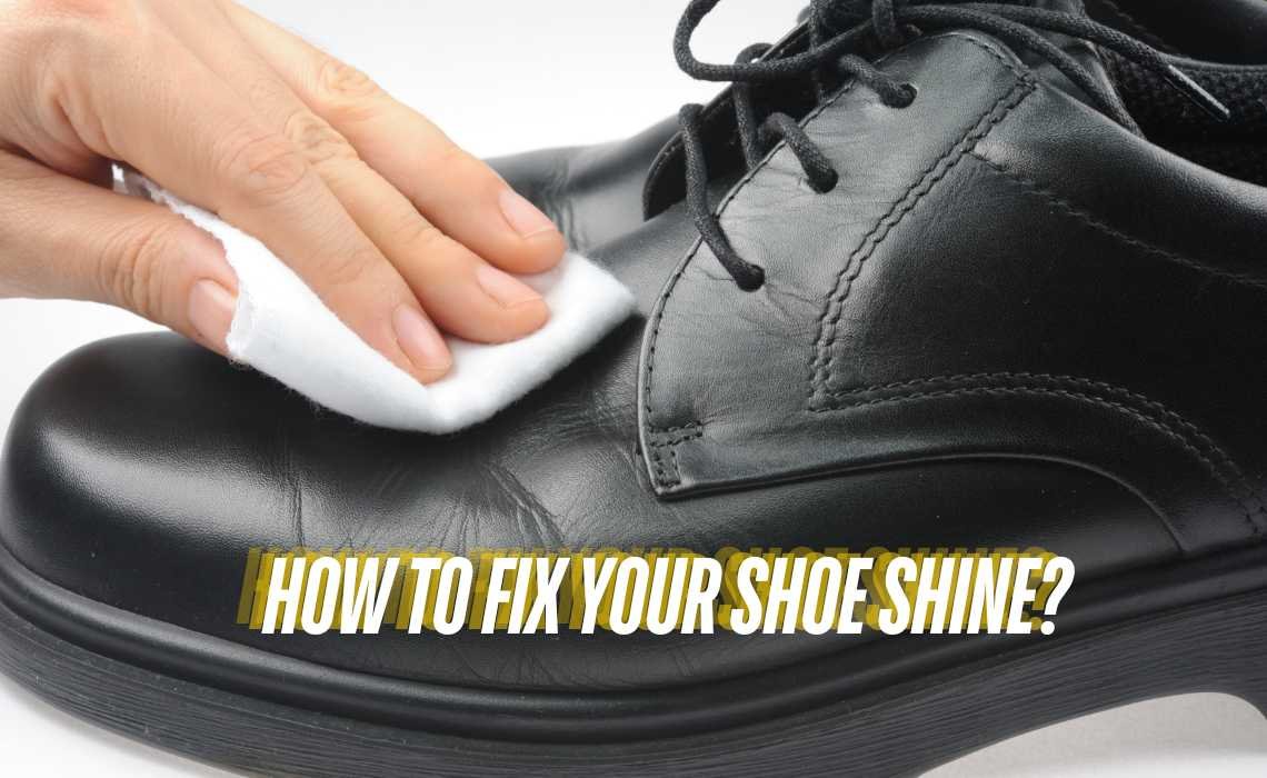 How To Fix Your Shoe Shine